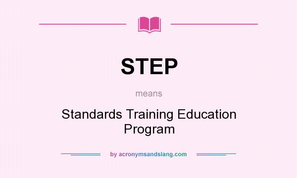 What does STEP mean? It stands for Standards Training Education Program
