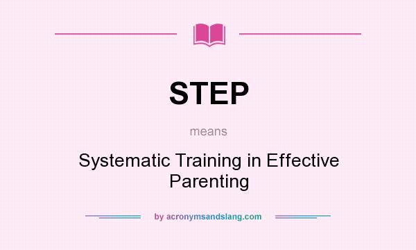 What does STEP mean? It stands for Systematic Training in Effective Parenting