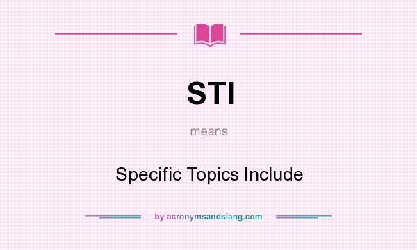 What does STI mean? It stands for Specific Topics Include
