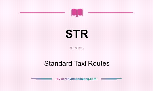 What does STR mean? It stands for Standard Taxi Routes