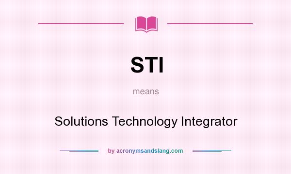 What does STI mean? It stands for Solutions Technology Integrator
