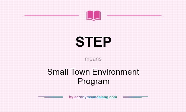 What does STEP mean? It stands for Small Town Environment Program