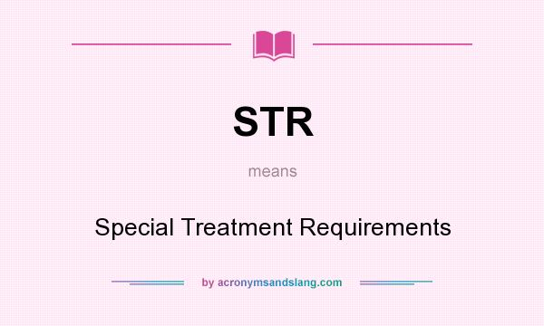 What does STR mean? It stands for Special Treatment Requirements