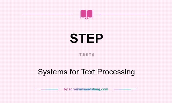 What does STEP mean? It stands for Systems for Text Processing