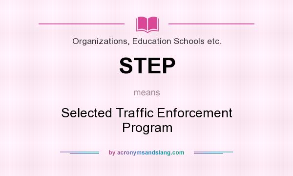 What does STEP mean? It stands for Selected Traffic Enforcement Program