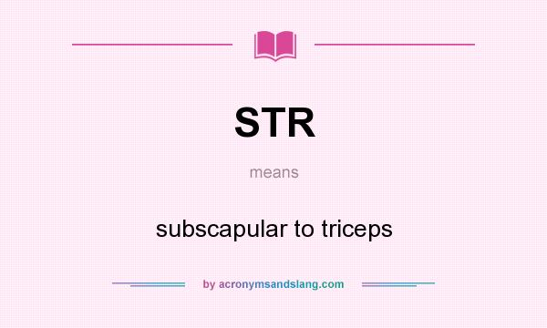 What does STR mean? It stands for subscapular to triceps