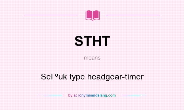 What does STHT mean? It stands for Sel ºuk type headgear-timer