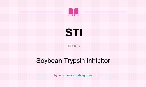 What does STI mean? It stands for Soybean Trypsin Inhibitor