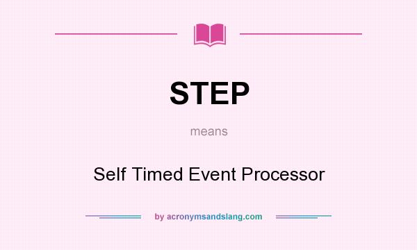 What does STEP mean? It stands for Self Timed Event Processor
