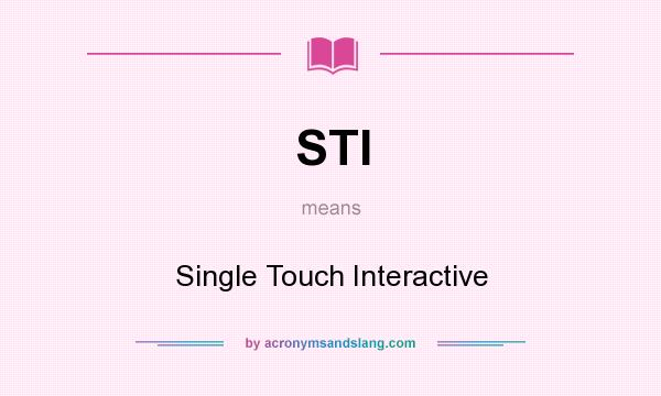 What does STI mean? It stands for Single Touch Interactive