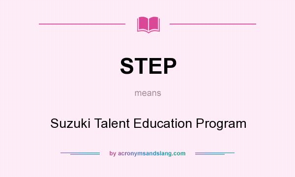 What does STEP mean? It stands for Suzuki Talent Education Program