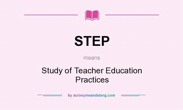 What does STEP mean? It stands for Study of Teacher Education Practices