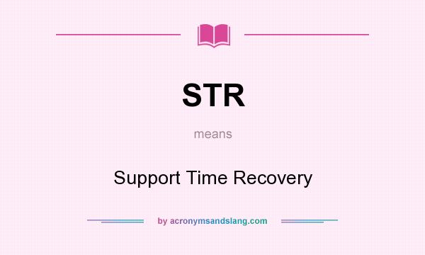 What does STR mean? It stands for Support Time Recovery