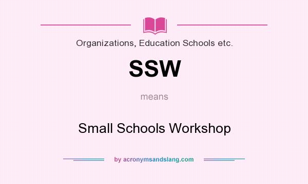What does SSW mean? It stands for Small Schools Workshop