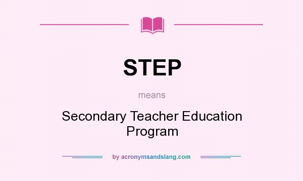 What does STEP mean? It stands for Secondary Teacher Education Program