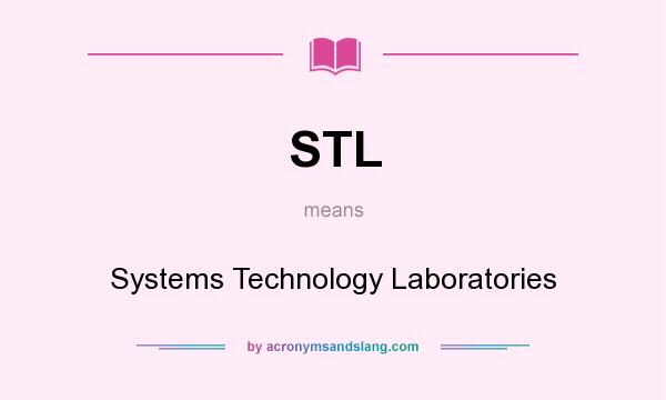 What does STL mean? It stands for Systems Technology Laboratories