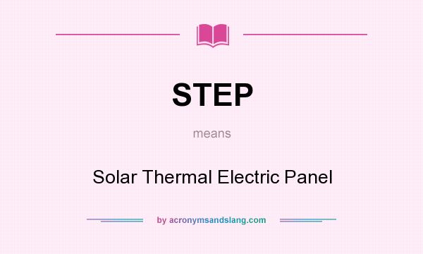 What does STEP mean? It stands for Solar Thermal Electric Panel