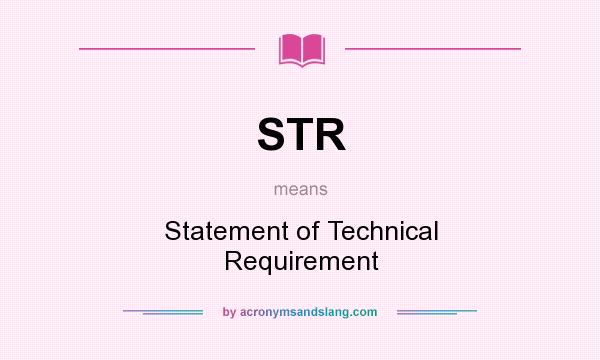 What does STR mean? It stands for Statement of Technical Requirement