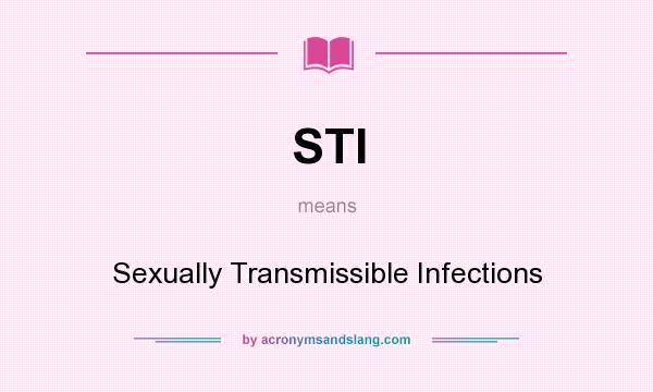What does STI mean? It stands for Sexually Transmissible Infections