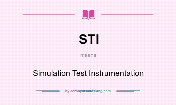 What does STI mean? It stands for Simulation Test Instrumentation