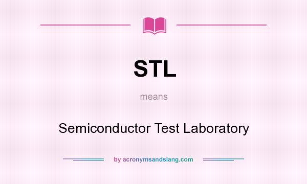 What does STL mean? It stands for Semiconductor Test Laboratory