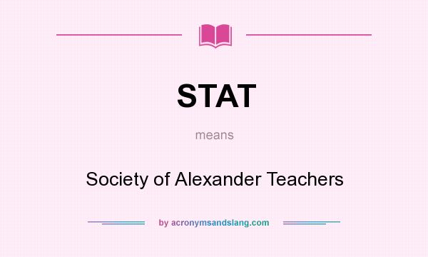 What does STAT mean? It stands for Society of Alexander Teachers
