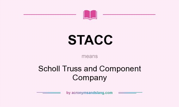 What does STACC mean? It stands for Scholl Truss and Component Company