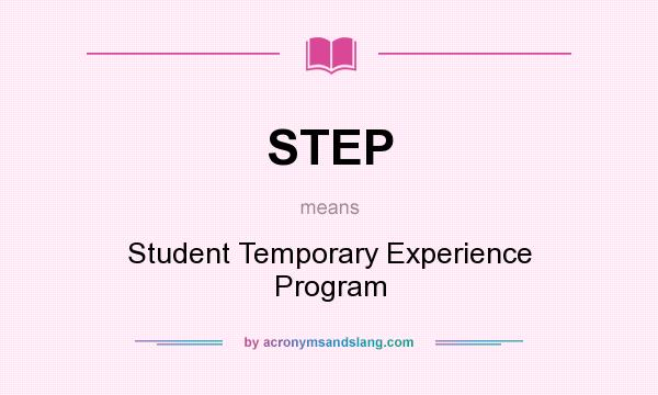 What does STEP mean? It stands for Student Temporary Experience Program