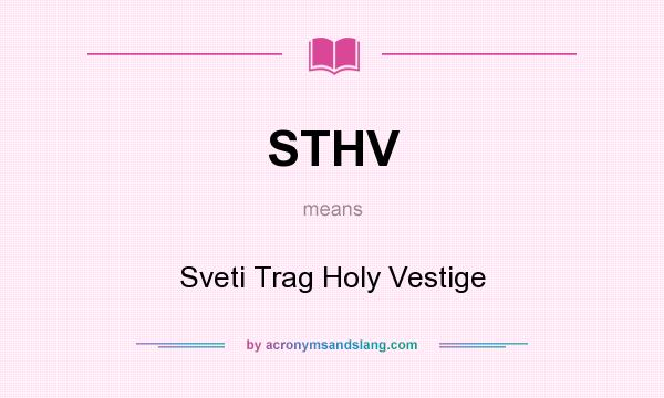 What does STHV mean? It stands for Sveti Trag Holy Vestige