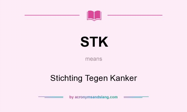 What does STK mean? It stands for Stichting Tegen Kanker