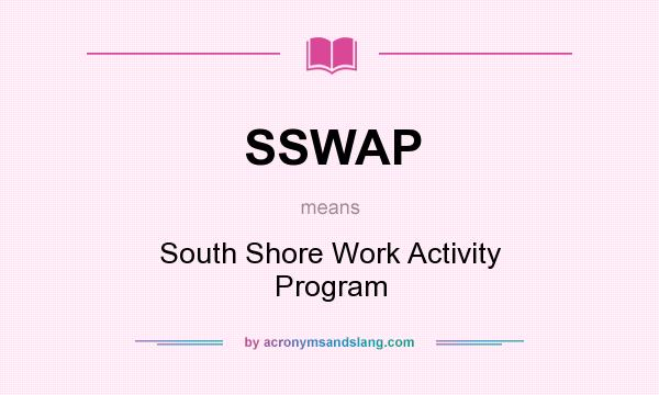 What does SSWAP mean? It stands for South Shore Work Activity Program