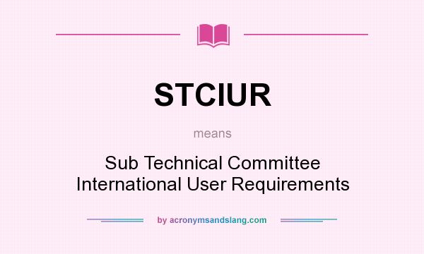 What does STCIUR mean? It stands for Sub Technical Committee International User Requirements