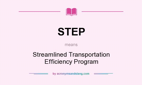 What does STEP mean? It stands for Streamlined Transportation Efficiency Program