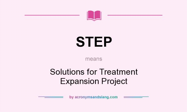 What does STEP mean? It stands for Solutions for Treatment Expansion Project