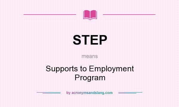 What does STEP mean? It stands for Supports to Employment Program