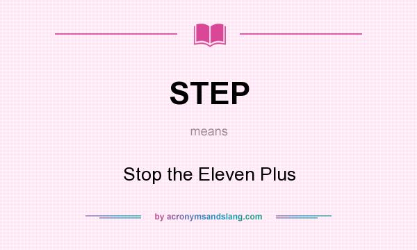 What does STEP mean? It stands for Stop the Eleven Plus