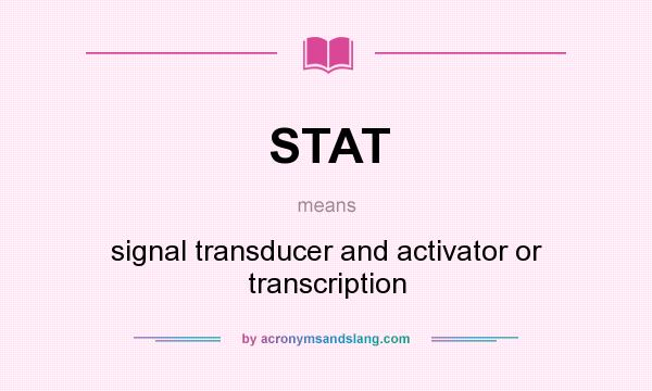 What does STAT mean? It stands for signal transducer and activator or transcription