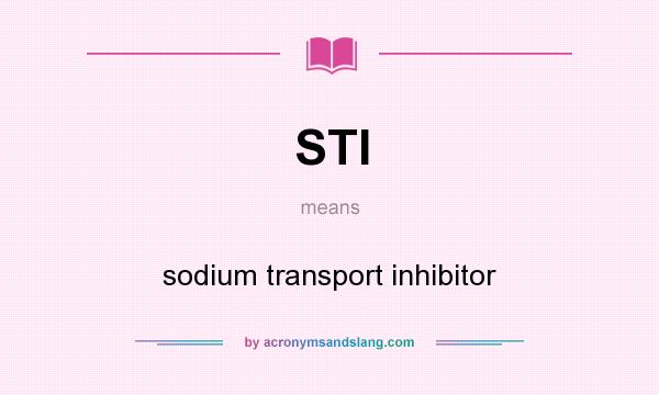 What does STI mean? It stands for sodium transport inhibitor