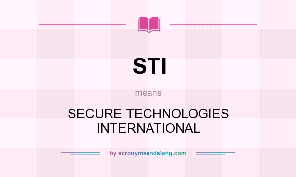What does STI mean? It stands for SECURE TECHNOLOGIES INTERNATIONAL