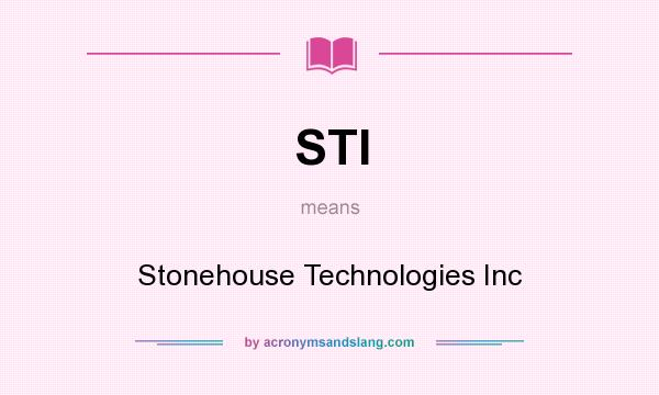 What does STI mean? It stands for Stonehouse Technologies Inc