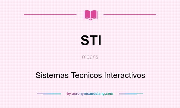 What does STI mean? It stands for Sistemas Tecnicos Interactivos