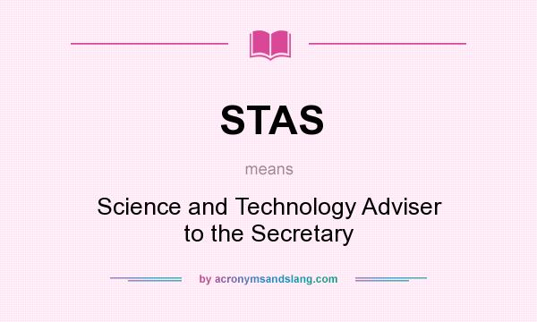 What does STAS mean? It stands for Science and Technology Adviser to the Secretary