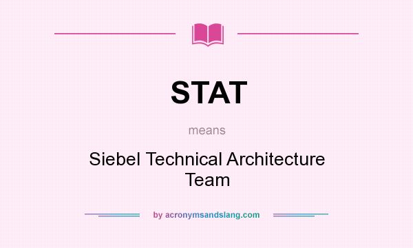 What does STAT mean? It stands for Siebel Technical Architecture Team