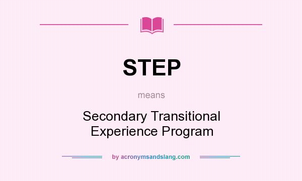 What does STEP mean? It stands for Secondary Transitional Experience Program