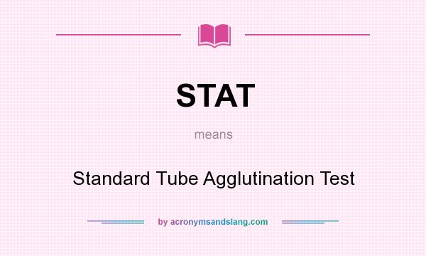 What does STAT mean? It stands for Standard Tube Agglutination Test
