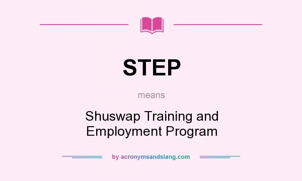 What does STEP mean? It stands for Shuswap Training and Employment Program