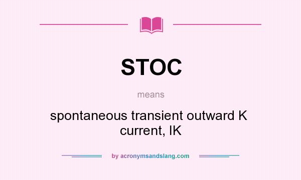 What does STOC mean? It stands for spontaneous transient outward K  current, IK