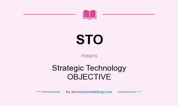What does STO mean? It stands for Strategic Technology OBJECTIVE