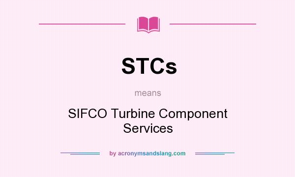 What does STCs mean? It stands for SIFCO Turbine Component Services