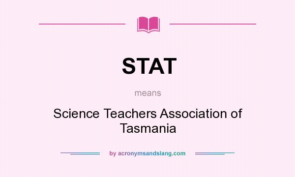 What does STAT mean? It stands for Science Teachers Association of Tasmania